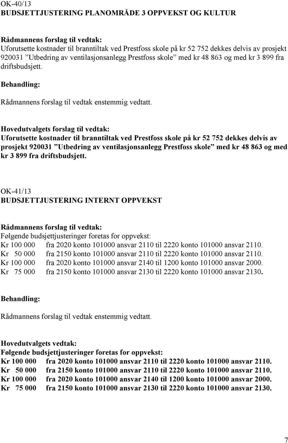 Hovedutvalgets forslag til vedtak: Uforutsette kostnader til branntiltak ved Prestfoss skole på kr 52 752 dekkes delvis av prosjekt 920031 Utbedring av ventilasjonsanlegg  OK-41/13 BUDSJETTJUSTERING
