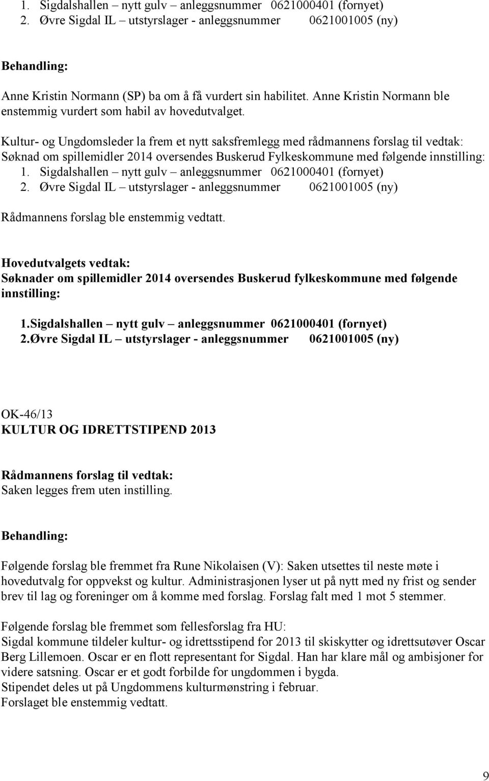 Kultur- og Ungdomsleder la frem et nytt saksfremlegg med rådmannens forslag til vedtak: Søknad om spillemidler 2014 oversendes Buskerud Fylkeskommune med følgende innstilling: 1.