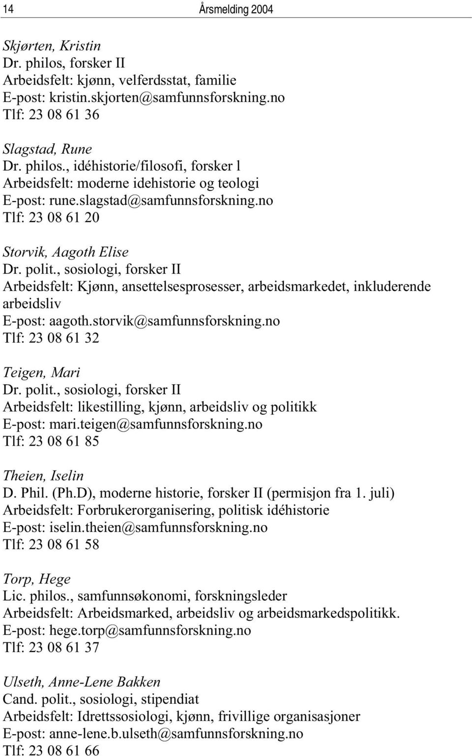 , sosiologi, forsker II Arbeidsfelt: Kjønn, ansettelsesprosesser, arbeidsmarkedet, inkluderende arbeidsliv E-post: aagoth.storvik@samfunnsforskning.no Tlf: 23 08 61 32 Teigen, Mari Dr. polit.