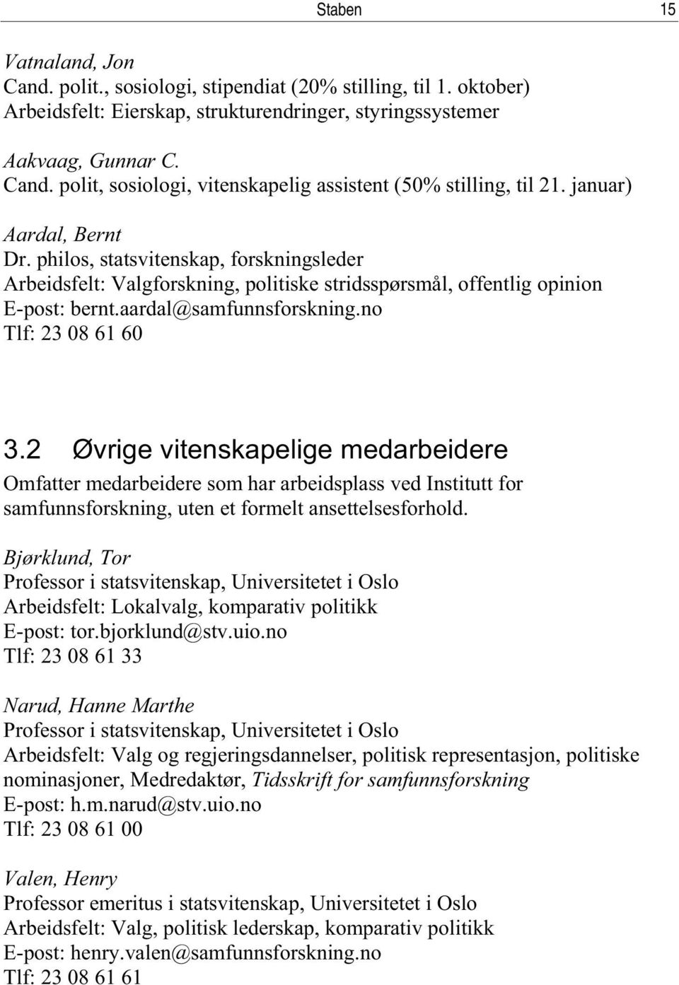 2 Øvrige vitenskapelige medarbeidere Omfatter medarbeidere som har arbeidsplass ved Institutt for samfunnsforskning, uten et formelt ansettelsesforhold.