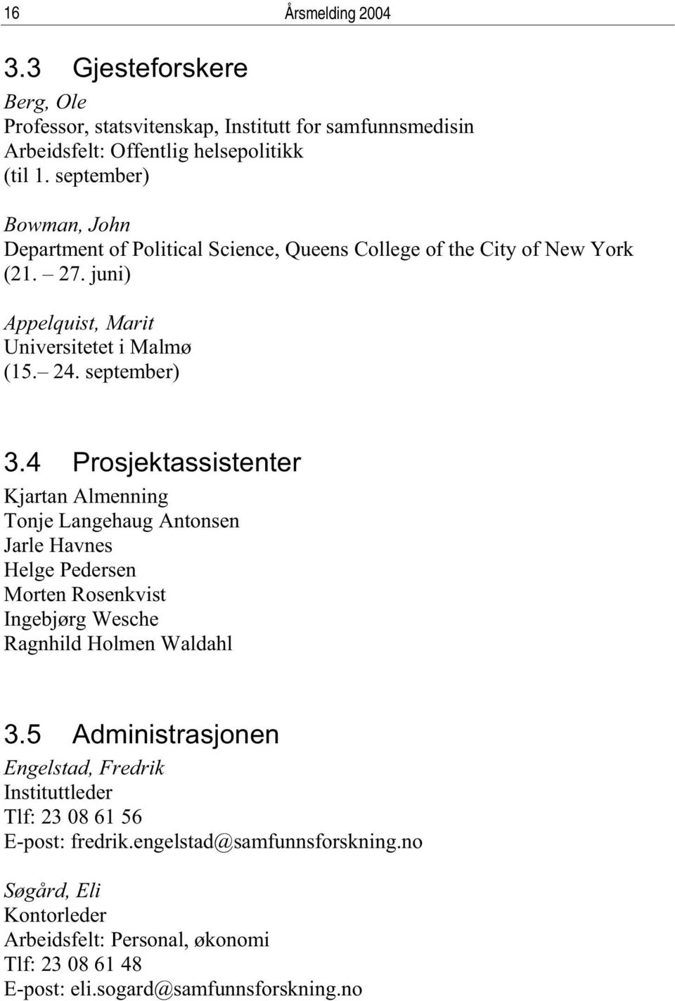 4 Prosjektassistenter Kjartan Almenning Tonje Langehaug Antonsen Jarle Havnes Helge Pedersen Morten Rosenkvist Ingebjørg Wesche Ragnhild Holmen Waldahl 3.