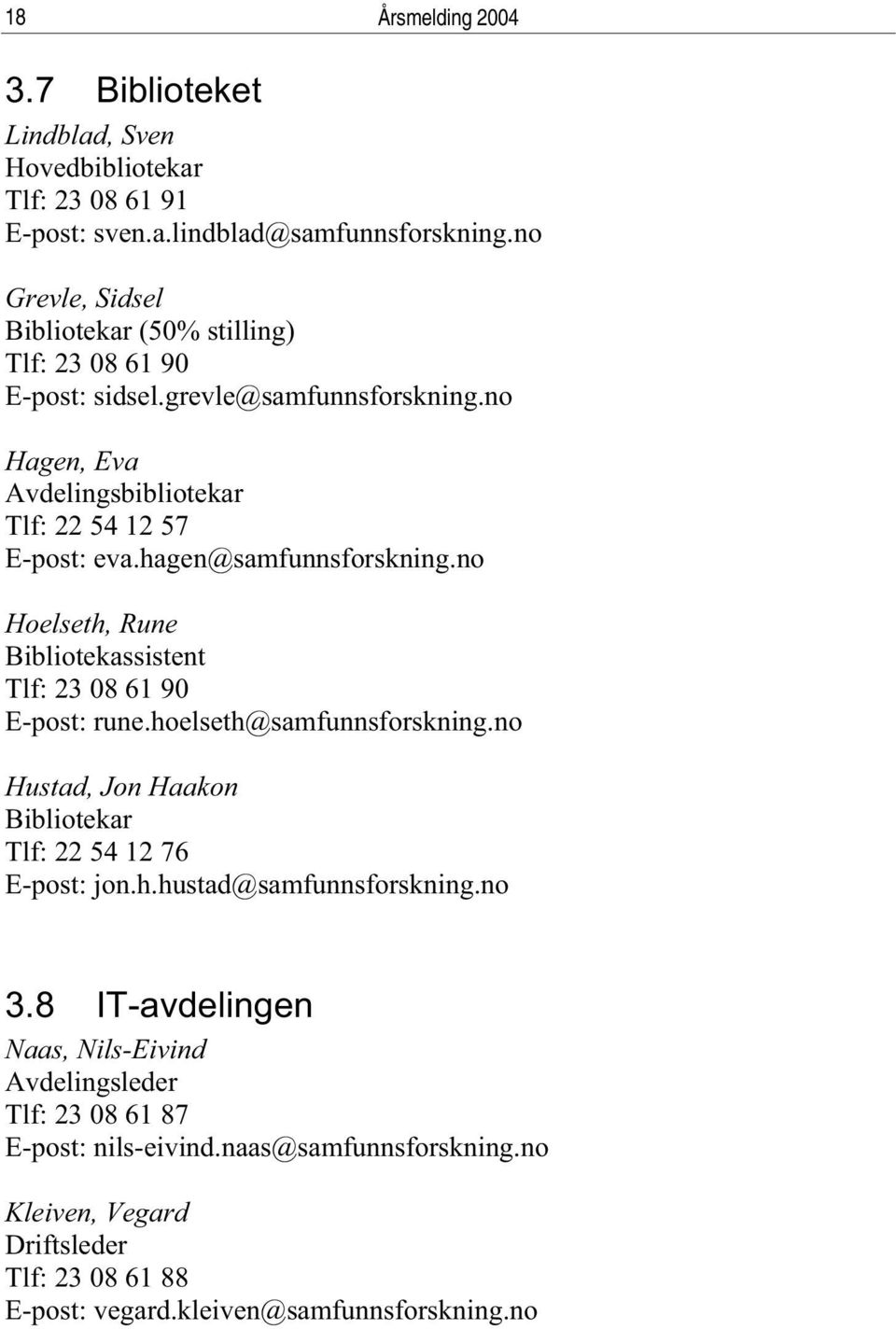 hagen@samfunnsforskning.no Hoelseth, Rune Bibliotekassistent Tlf: 23 08 61 90 E-post: rune.hoelseth@samfunnsforskning.