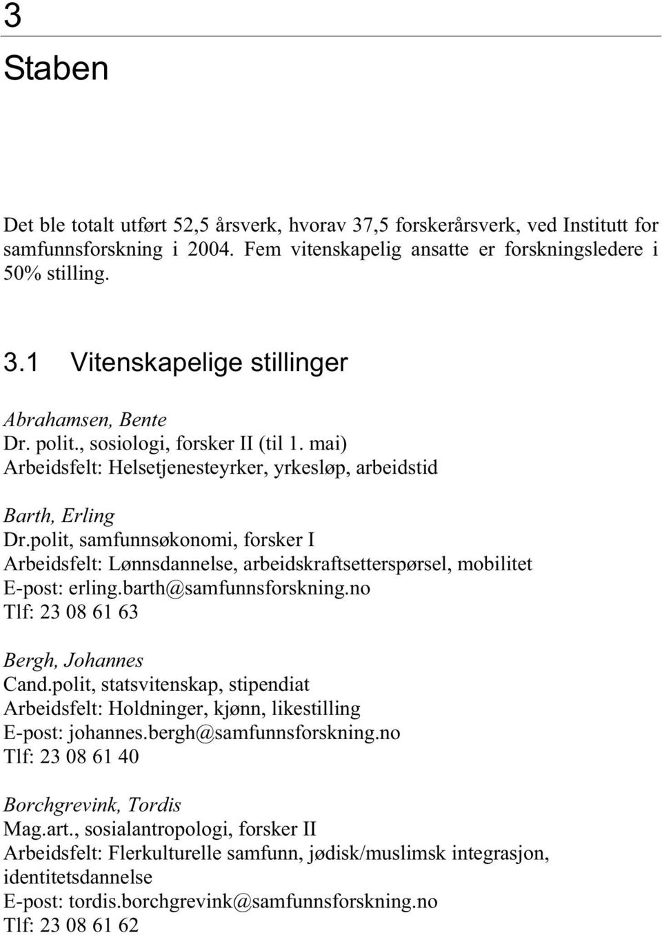 polit, samfunnsøkonomi, forsker I Arbeidsfelt: Lønnsdannelse, arbeidskraftsetterspørsel, mobilitet E-post: erling.barth@samfunnsforskning.no Tlf: 23 08 61 63 Bergh, Johannes Cand.