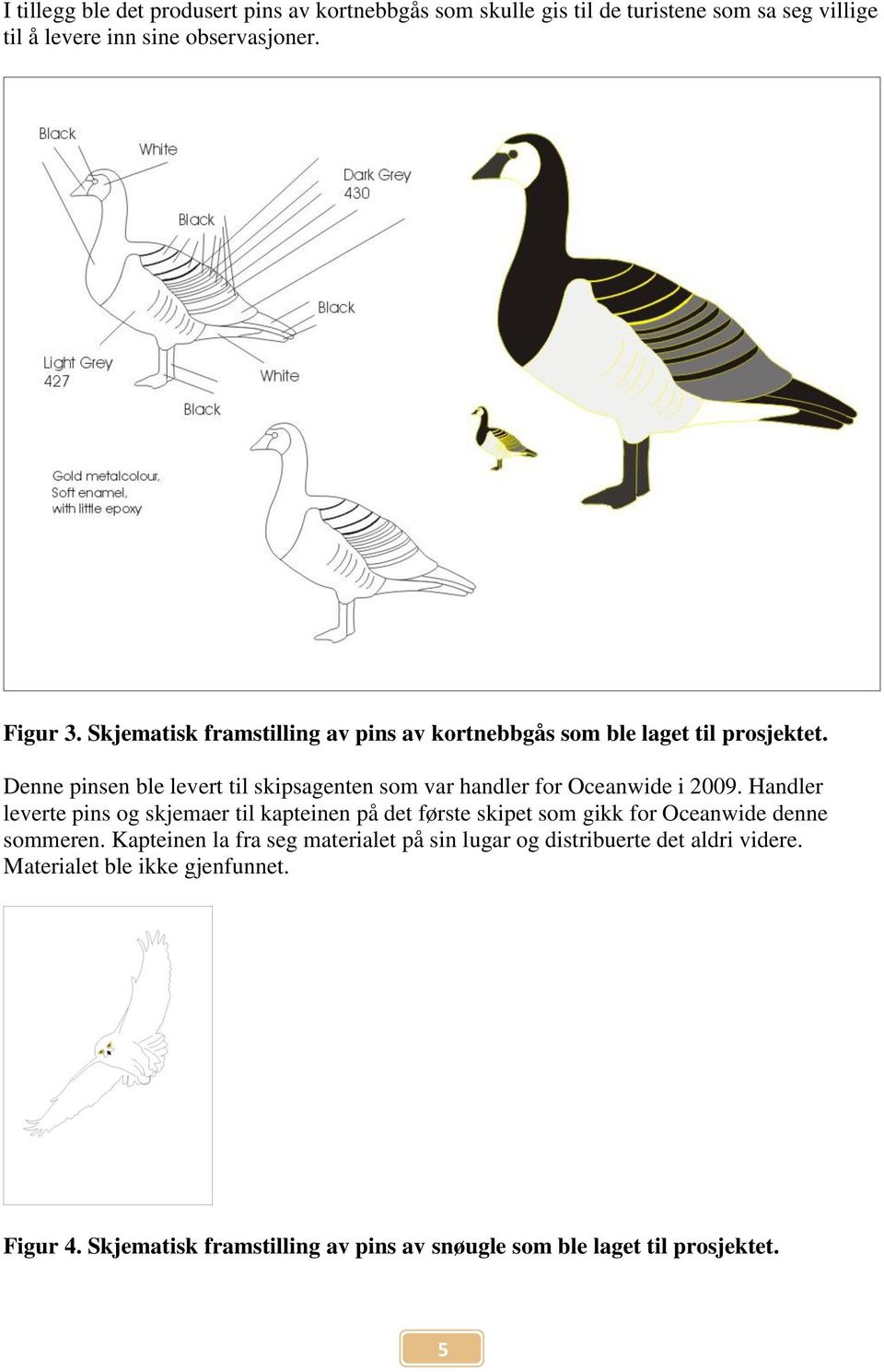 Denne pinsen ble levert til skipsagenten som var handler for Oceanwide i 2009.