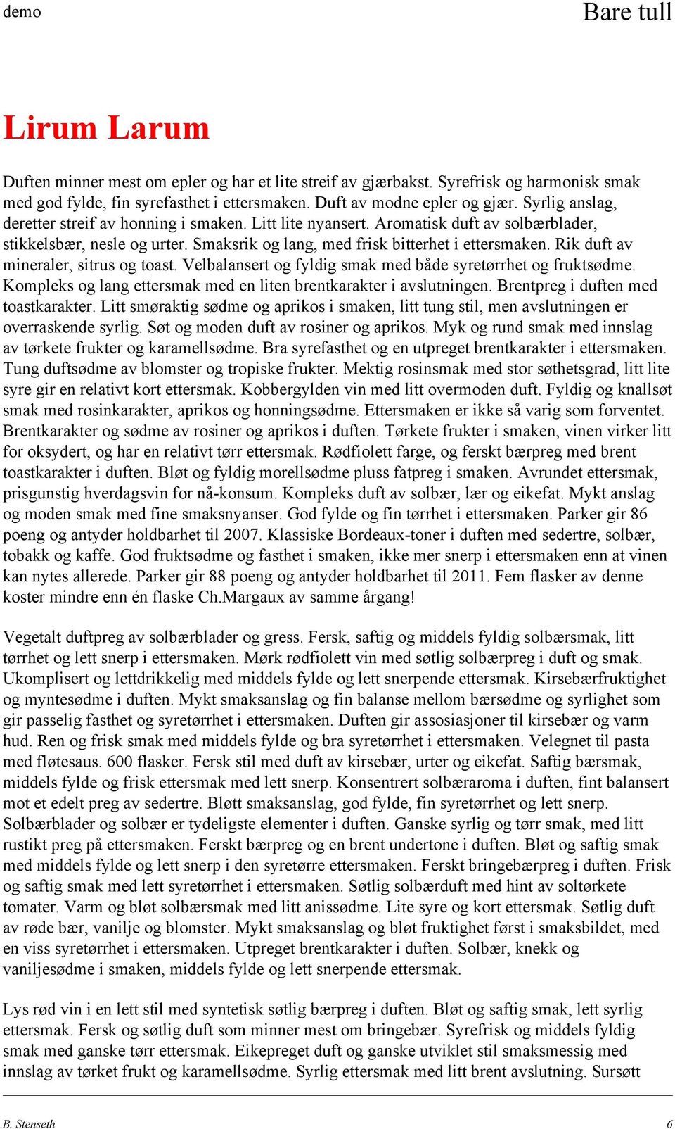 Rik duft av mineraler, sitrus og toast. Velbalansert og fyldig smak med både syretørrhet og fruktsødme. Kompleks og lang ettersmak med en liten brentkarakter i avslutningen.