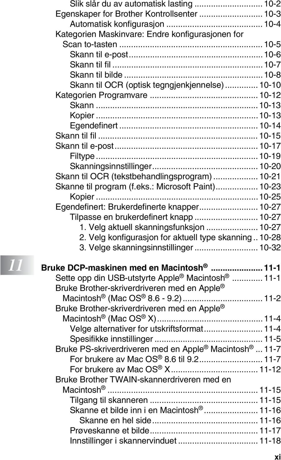 .. 10-14 Skann til fil... 10-15 Skann til e-post... 10-17 Filtype...10-19 Skanningsinnstillinger... 10-20 Skann til OCR (tekstbehandlingsprogram)... 10-21 Skanne til program (f.eks.: Microsoft Paint).