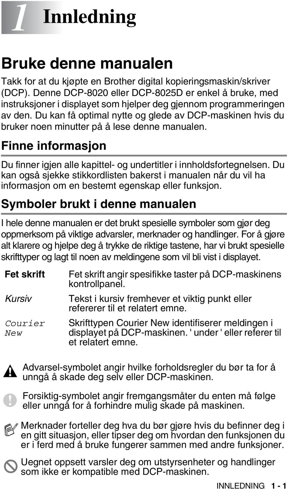 Du kan få optimal nytte og glede av DCP-maskinen hvis du bruker noen minutter på å lese denne manualen. Finne informasjon Du finner igjen alle kapittel- og undertitler i innholdsfortegnelsen.