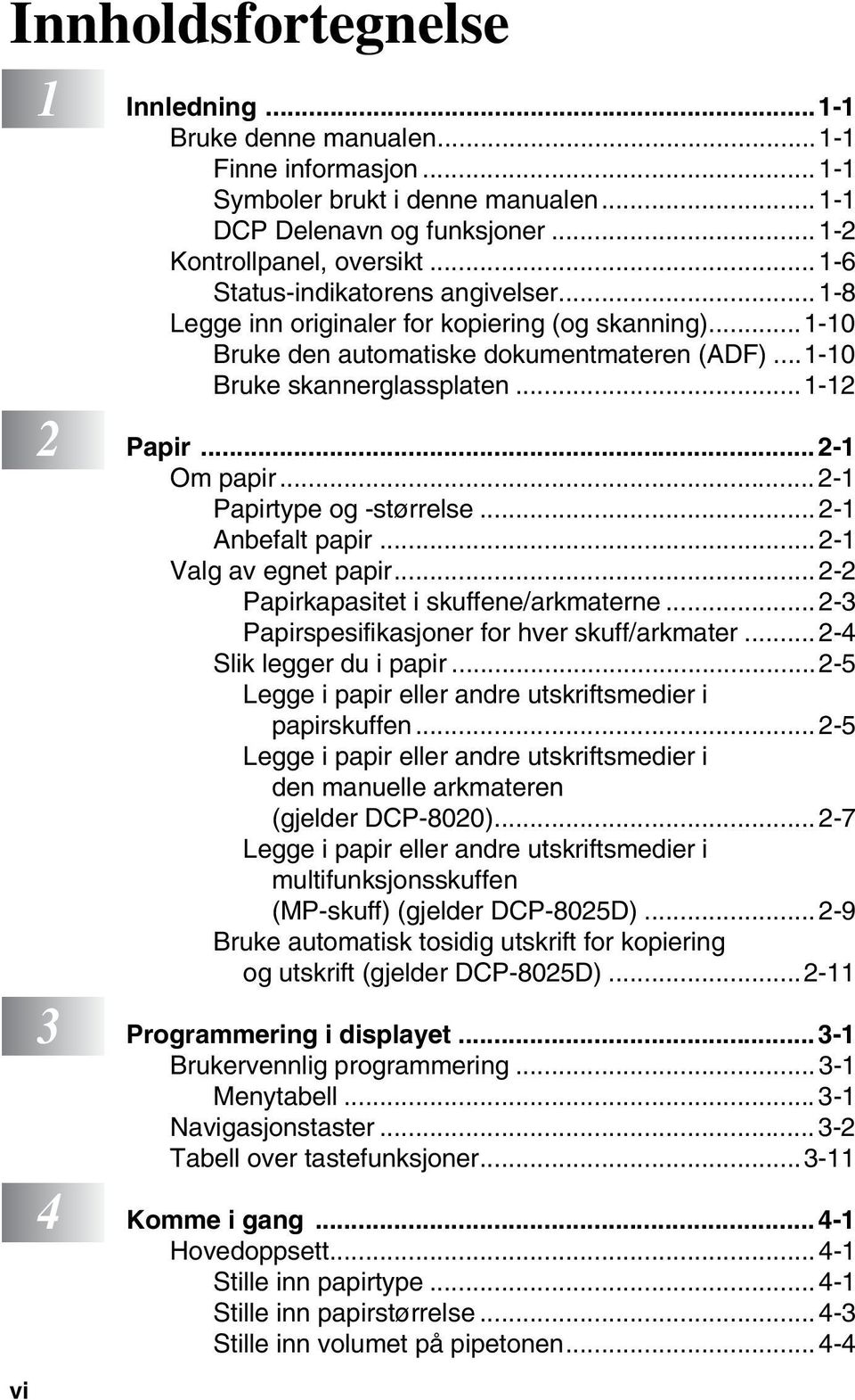..2-1 Om papir... 2-1 Papirtype og -størrelse...2-1 Anbefalt papir... 2-1 Valg av egnet papir... 2-2 Papirkapasitet i skuffene/arkmaterne... 2-3 Papirspesifikasjoner for hver skuff/arkmater.