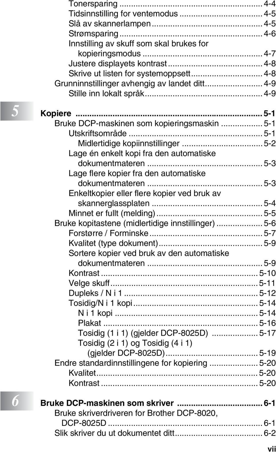 .. 5-1 Utskriftsområde... 5-1 Midlertidige kopiinnstillinger... 5-2 Lage én enkelt kopi fra den automatiske dokumentmateren... 5-3 Lage flere kopier fra den automatiske dokumentmateren.