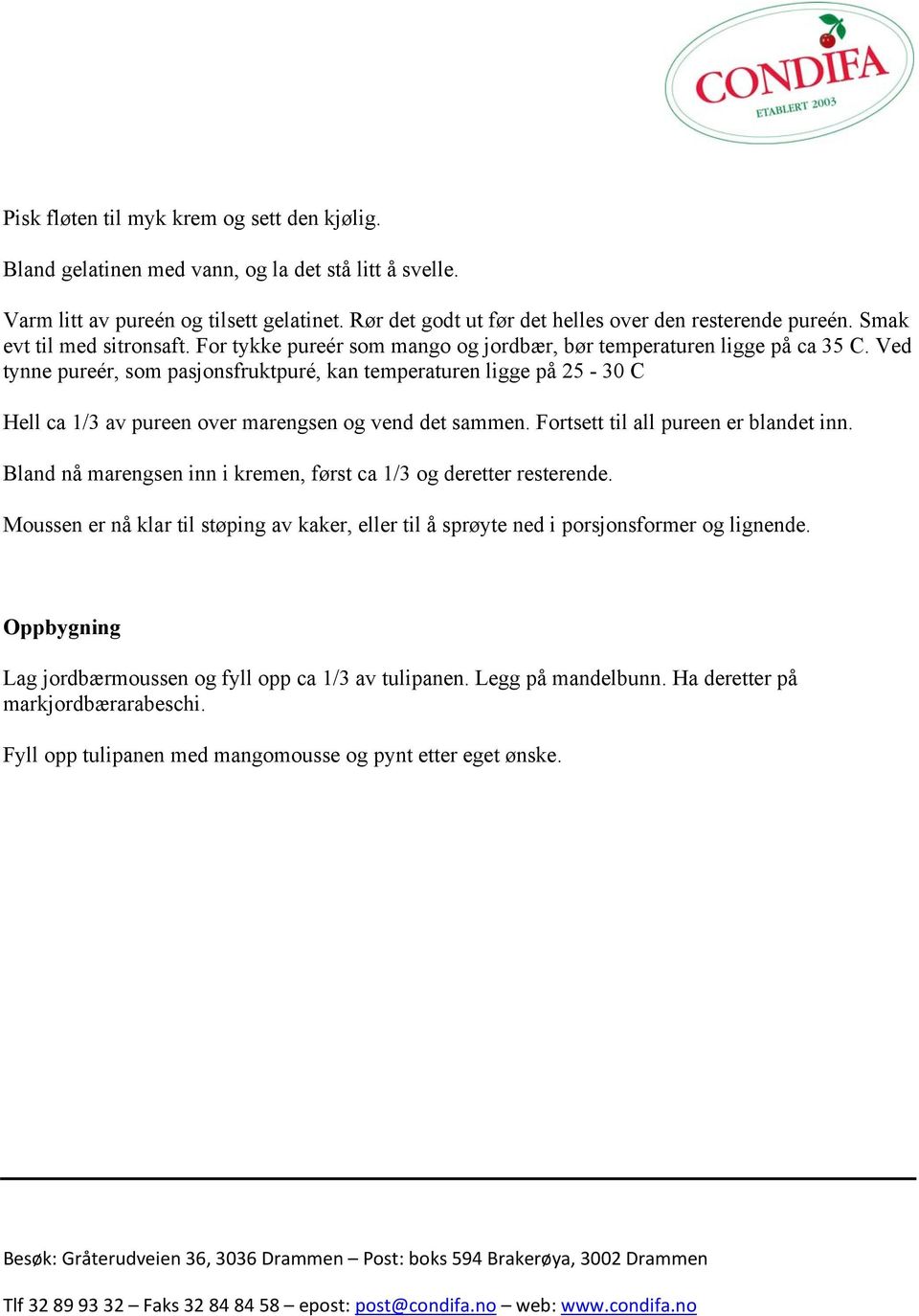 Ved tynne pureér, som pasjonsfruktpuré, kan temperaturen ligge på 25-30 C Hell ca 1/3 av pureen over marengsen og vend det sammen. Fortsett til all pureen er blandet inn.