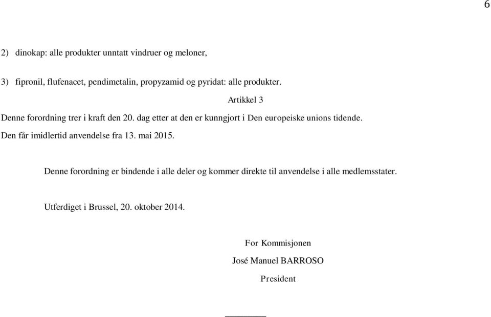 dag etter at den er kunngjort i Den europeiske unions tidende. Den får imidlertid anvendelse fra 13. mai 2015.