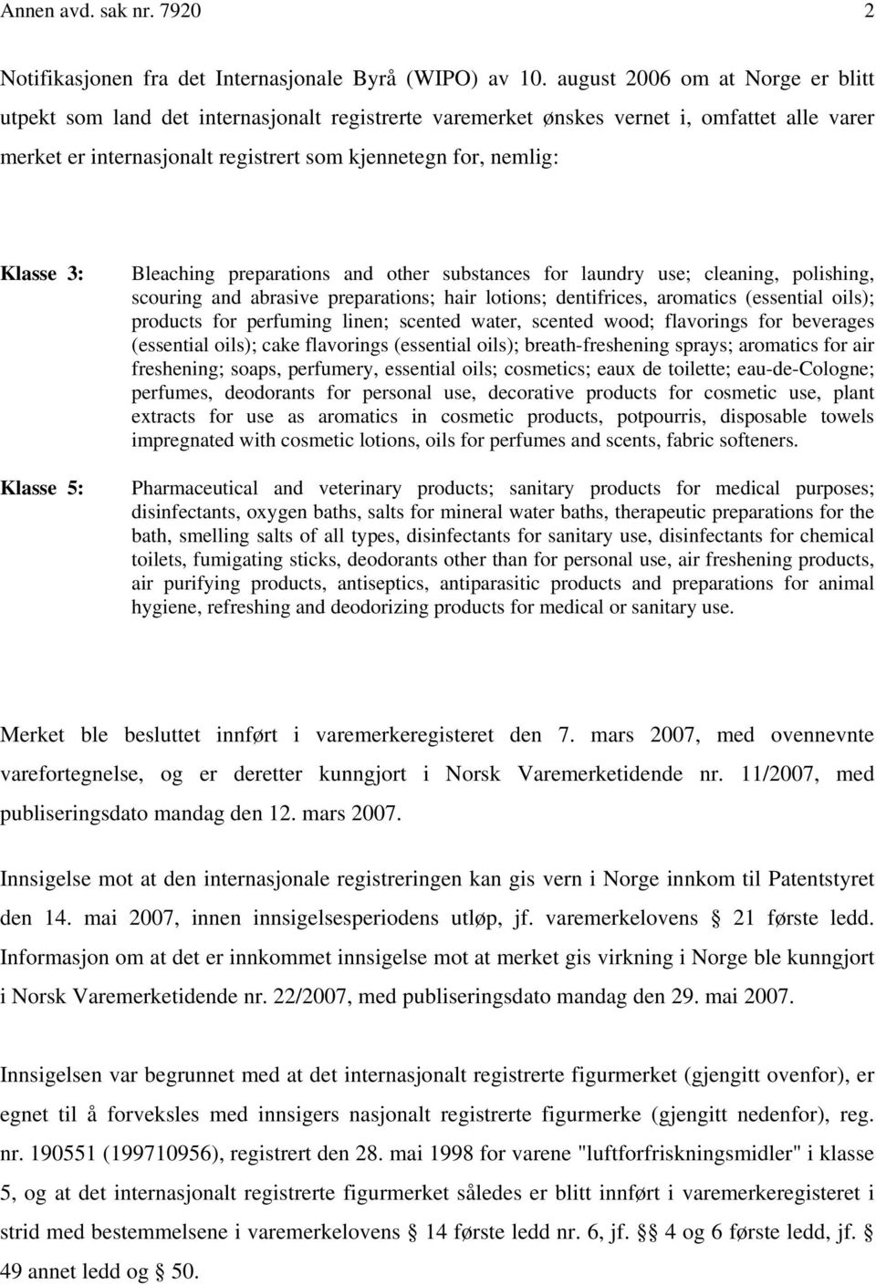 3: Klasse 5: Bleaching preparations and other substances for laundry use; cleaning, polishing, scouring and abrasive preparations; hair lotions; dentifrices, aromatics (essential oils); products for