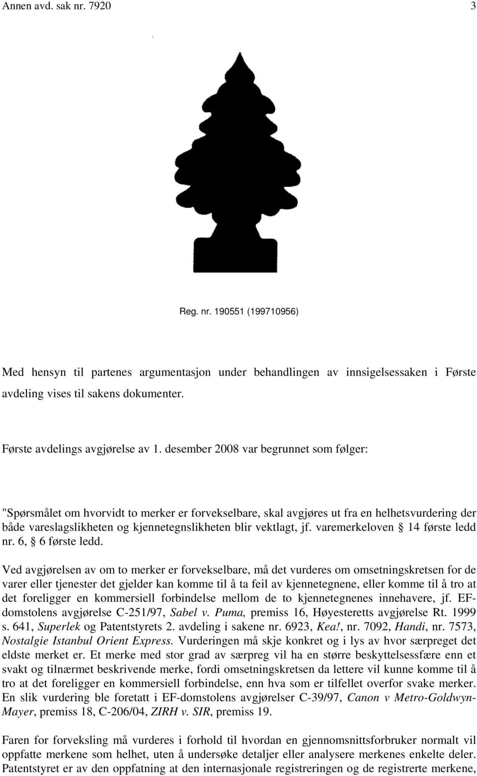 desember 2008 var begrunnet som følger: "Spørsmålet om hvorvidt to merker er forvekselbare, skal avgjøres ut fra en helhetsvurdering der både vareslagslikheten og kjennetegnslikheten blir vektlagt,