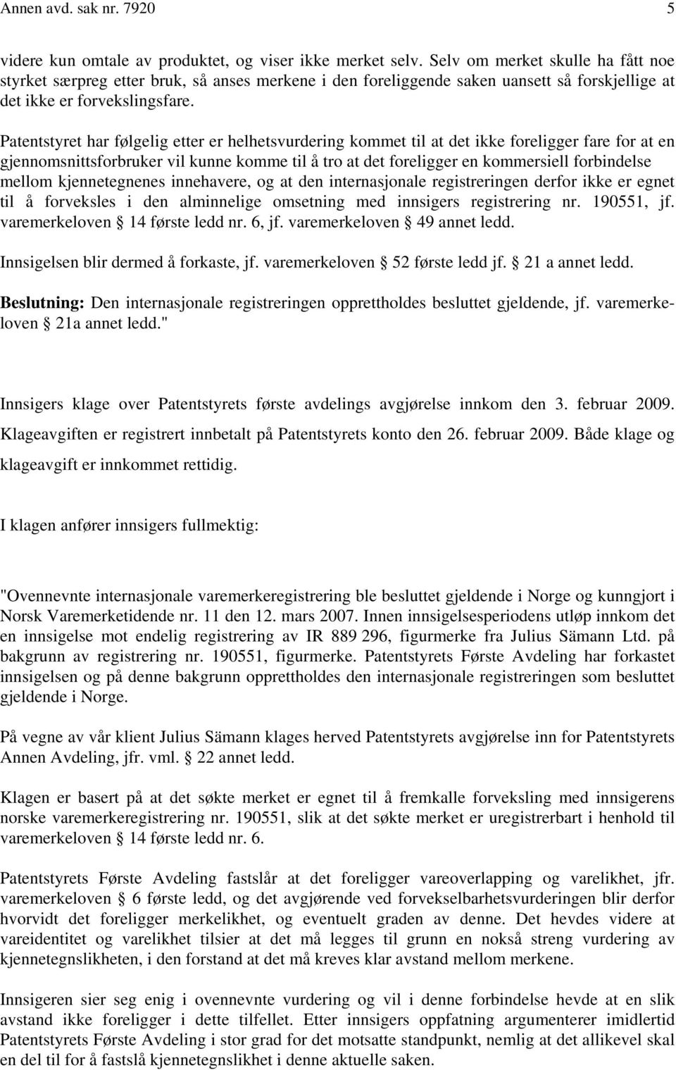 Patentstyret har følgelig etter er helhetsvurdering kommet til at det ikke foreligger fare for at en gjennomsnittsforbruker vil kunne komme til å tro at det foreligger en kommersiell forbindelse