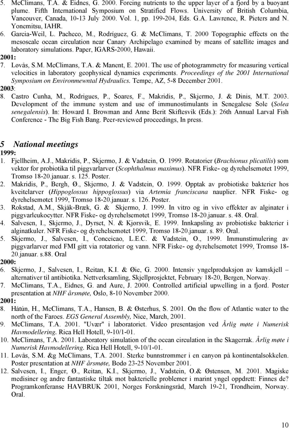 & McClimans, T. 2000 Topographic effects on the mesoscale ocean circulation near Canary Archipelago examined by means of satellite images and laboratory simulations. Paper, IGARS-2000, Hawaii.