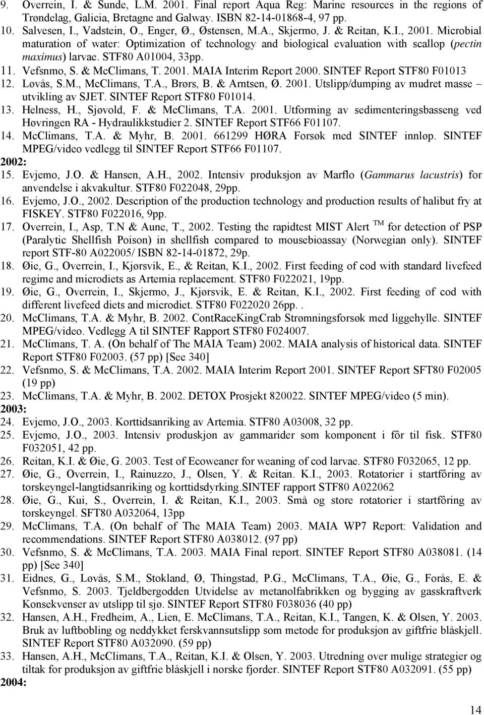 STF80 A01004, 33pp. 11. Vefsnmo, S. & McClimans, T. 2001. MAIA Interim Report 2000. SINTEF Report STF80 F01013 12. Løvås, S.M., McClimans, T.A., Brørs, B. & Arntsen, Ø. 2001. Utslipp/dumping av mudret masse utvikling av SJET.