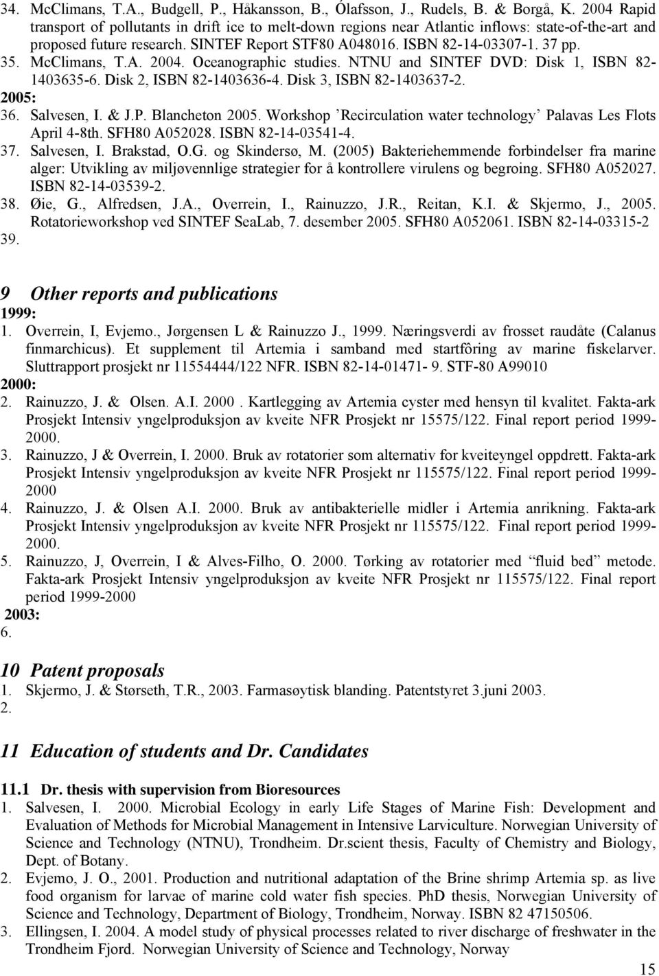 McClimans, T.A. 2004. Oceanographic studies. NTNU and SINTEF DVD: Disk 1, ISBN 82-1403635-6. Disk 2, ISBN 82-1403636-4. Disk 3, ISBN 82-1403637-2. 2005: 36. Salvesen, I. & J.P. Blancheton 2005.