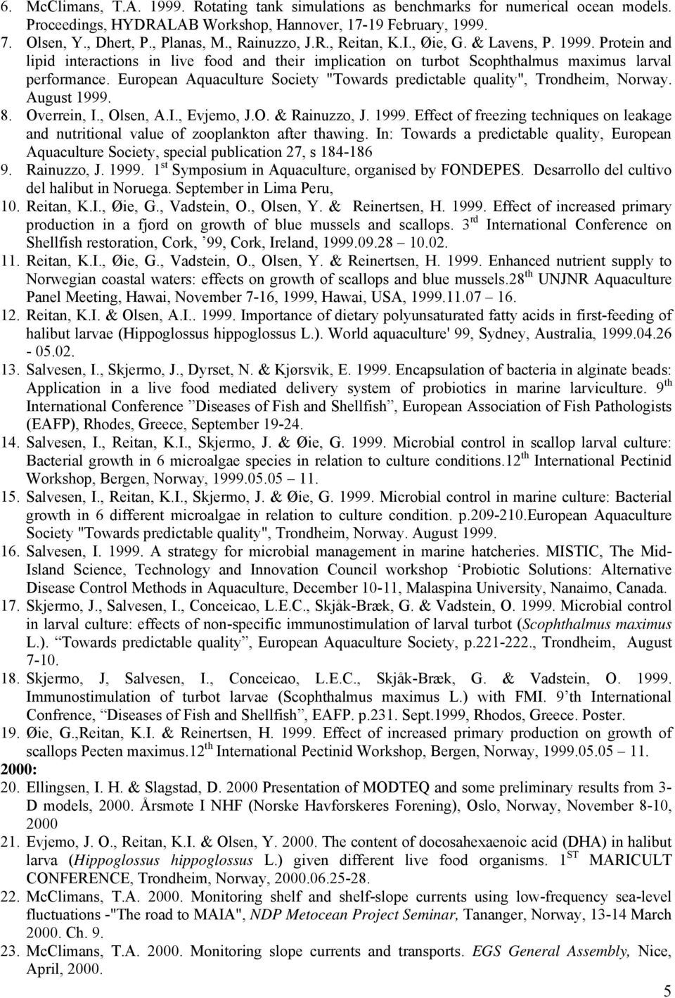 European Aquaculture Society "Towards predictable quality", Trondheim, Norway. August 1999. 8. Overrein, I., Olsen, A.I., Evjemo, J.O. & Rainuzzo, J. 1999. Effect of freezing techniques on leakage and nutritional value of zooplankton after thawing.