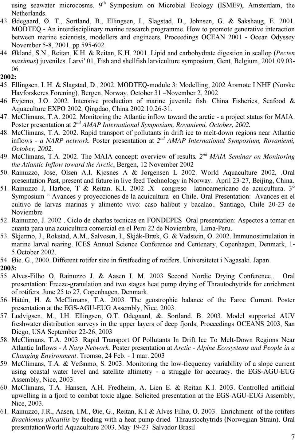 Proceedings OCEAN 2001 - Ocean Odyssey November 5-8, 2001. pp 595-602. 44. Økland, S.N., Reitan, K.H. & Reitan, K.H. 2001. Lipid and carbohydrate digestion in scallop (Pecten maximus) juveniles.