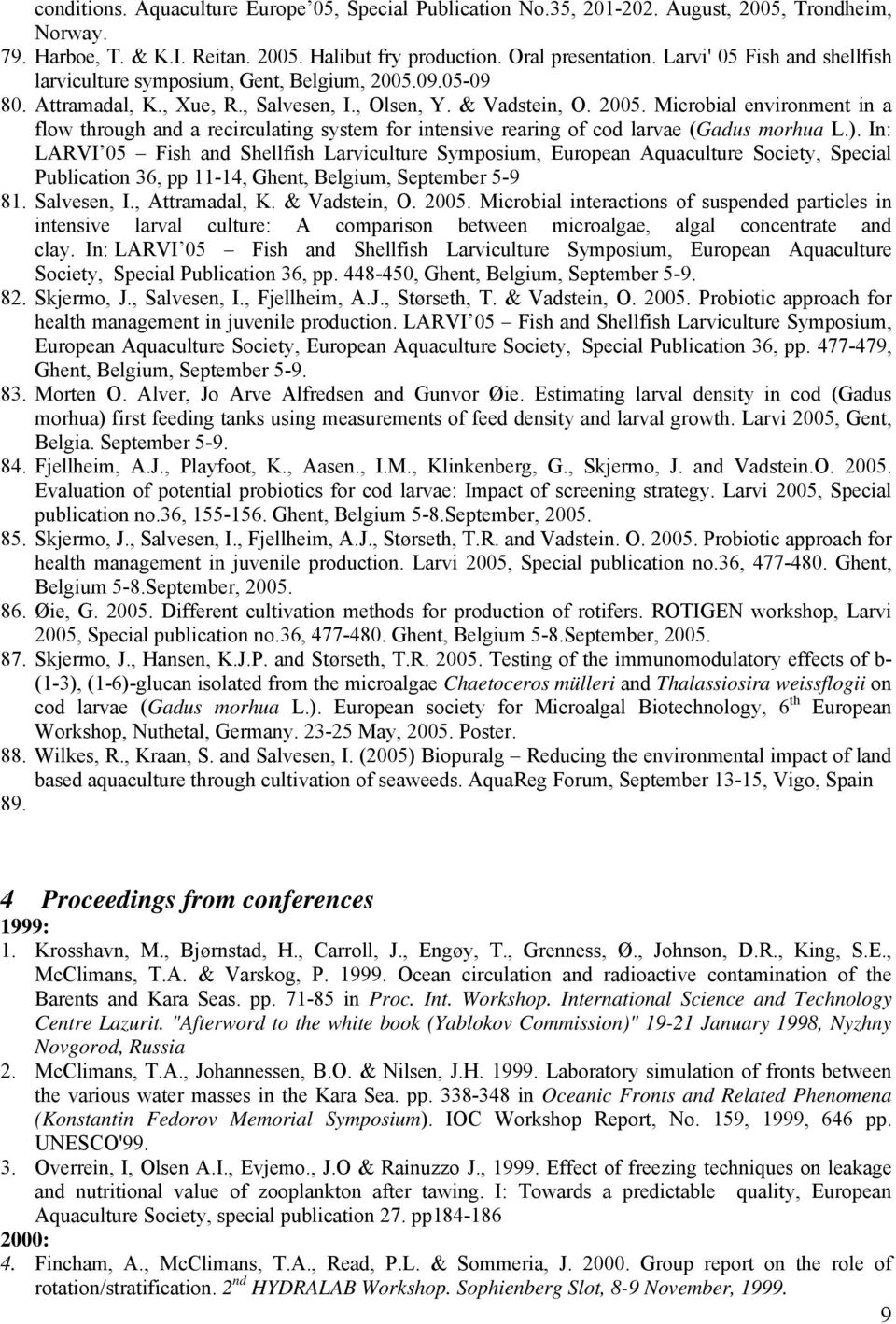 ). In: LARVI 05 Fish and Shellfish Larviculture Symposium, European Aquaculture Society, Special Publication 36, pp 11-14, Ghent, Belgium, September 5-9 81. Salvesen, I., Attramadal, K. & Vadstein, O.