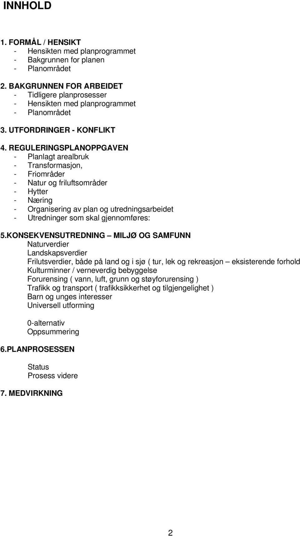 REGULERINGSPLANOPPGAVEN - Planlagt arealbruk - Transformasjon, - Friområder - Natur og friluftsområder - Hytter - Næring - Organisering av plan og utredningsarbeidet - Utredninger som skal