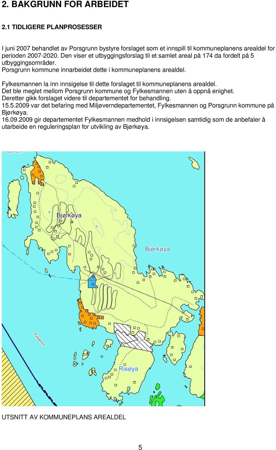 Fylkesmannen la inn innsigelse til dette forslaget til kommuneplanens arealdel. Det ble meglet mellom Porsgrunn kommune og Fylkesmannen uten å oppnå enighet.