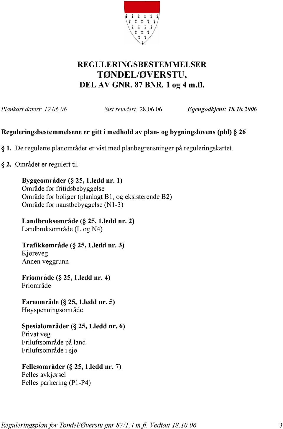 ledd nr. 1) Område for fritidsbebyggelse Område for boliger (planlagt B1, og eksisterende B2) Område for naustbebyggelse (N1-3) Landbruksområde ( 25, 1.ledd nr. 2) Landbruksområde (L og N4) Trafikkområde ( 25, 1.