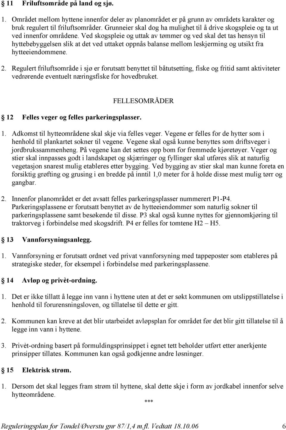 Ved skogspleie og uttak av tømmer og ved skal det tas hensyn til hyttebebyggelsen slik at det ved uttaket oppnås balanse mellom leskjerming og utsikt fra hytteeiendommene. 2.