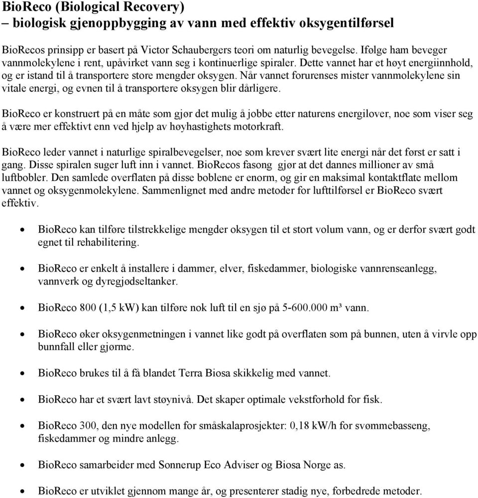 Når vannet forurenses mister vannmolekylene sin vitale energi, og evnen til å transportere oksygen blir dårligere.