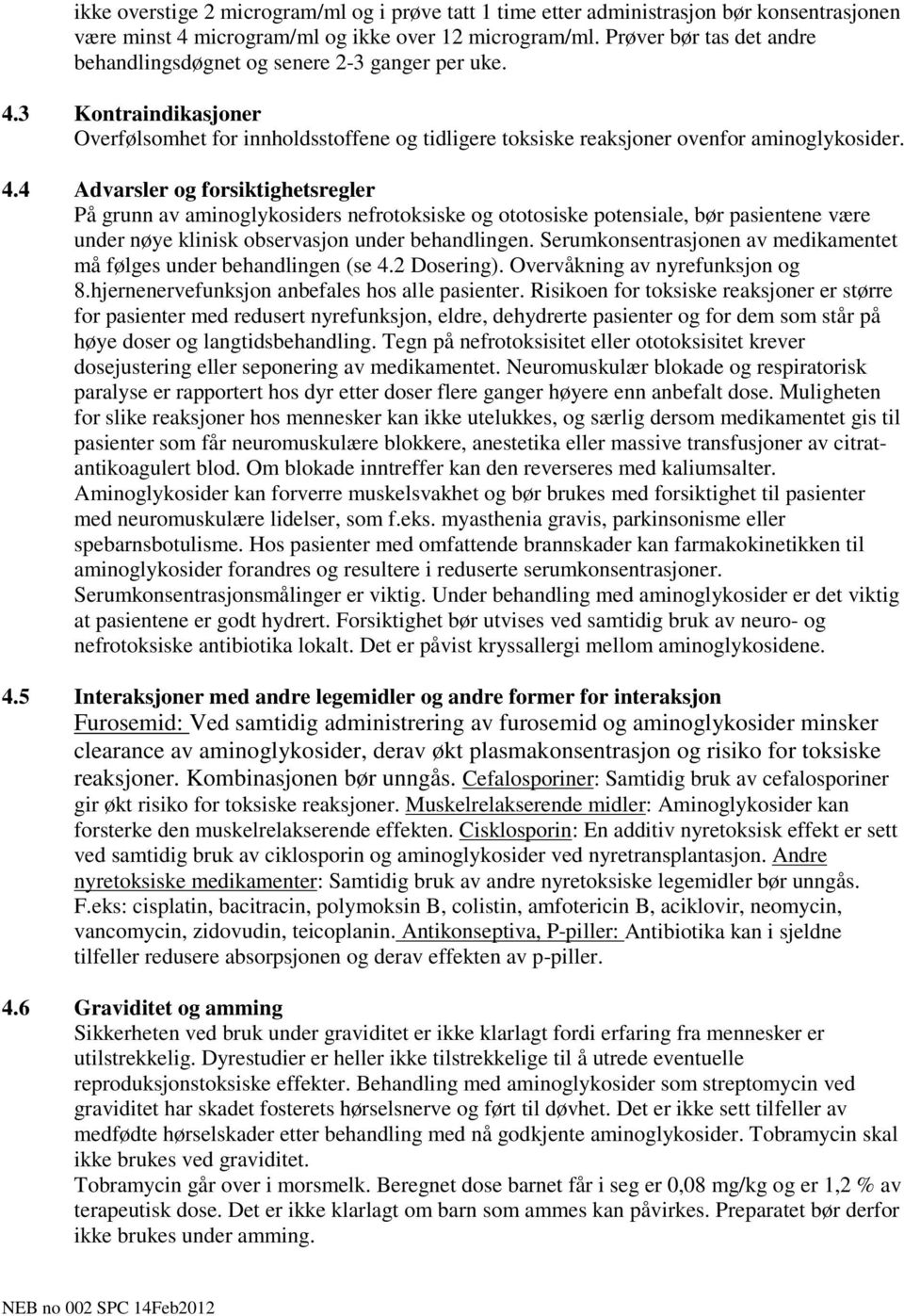 3 Kontraindikasjoner Overfølsomhet for innholdsstoffene og tidligere toksiske reaksjoner ovenfor aminoglykosider. 4.