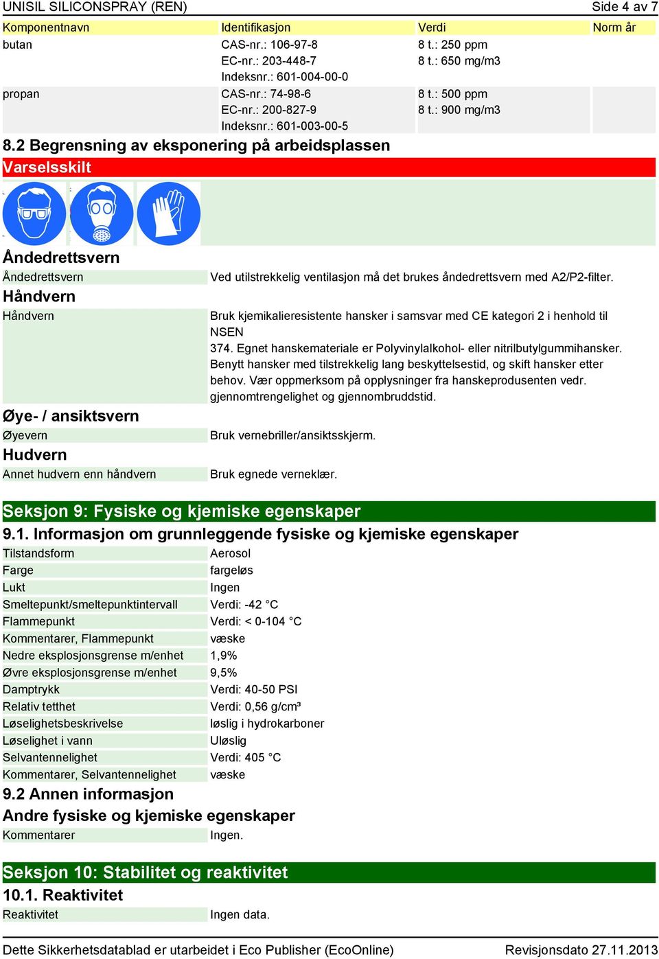 : 900 mg/m3 Åndedrettsvern Åndedrettsvern Håndvern Håndvern Øye- / ansiktsvern Øyevern Hudvern Annet hudvern enn håndvern Ved utilstrekkelig ventilasjon må det brukes åndedrettsvern med A2/P2-filter.