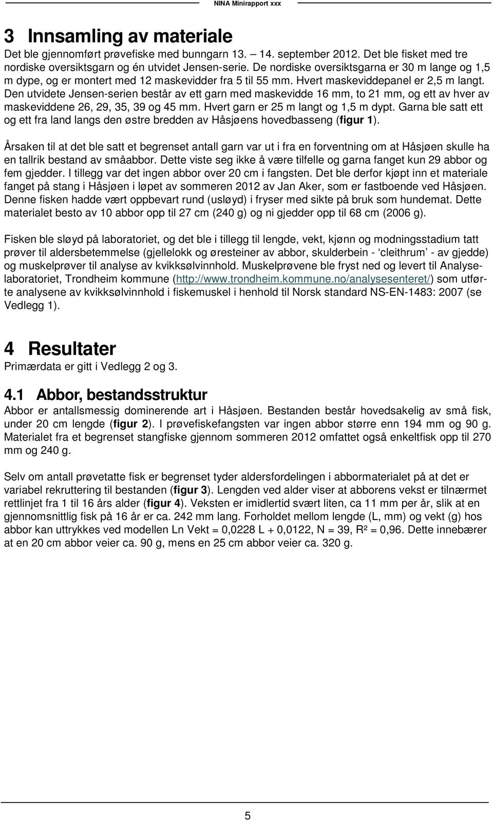 Den utvidete Jensen-serien består av ett garn med maskevidde 16 mm, to 21 mm, og ett av hver av maskeviddene 26, 29, 35, 39 og 45 mm. Hvert garn er 25 m langt og 1,5 m dypt.