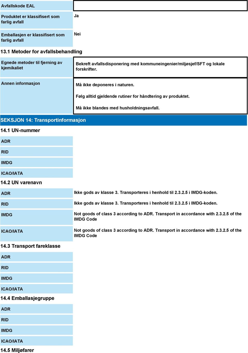 Annen informasjon Må ikke deponeres i naturen. Følg alltid gjeldende rutiner for håndtering av produktet. Må ikke blandes med husholdningsavfall. SEKSJON 14: Transportinformasjon 14.