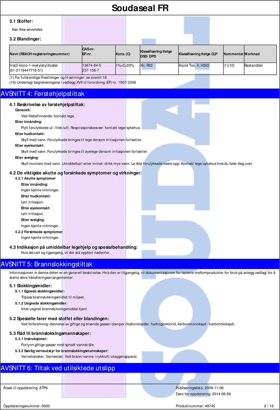 begrensningene i vedlegg XVII til forordning (EF) nr. 1907/2006 AVSNITT 4: Førstehjelpstiltak 1%<C<20% Xn; R22 Acute Tox. 4; H302 (1)(10) Bestanddel 4.