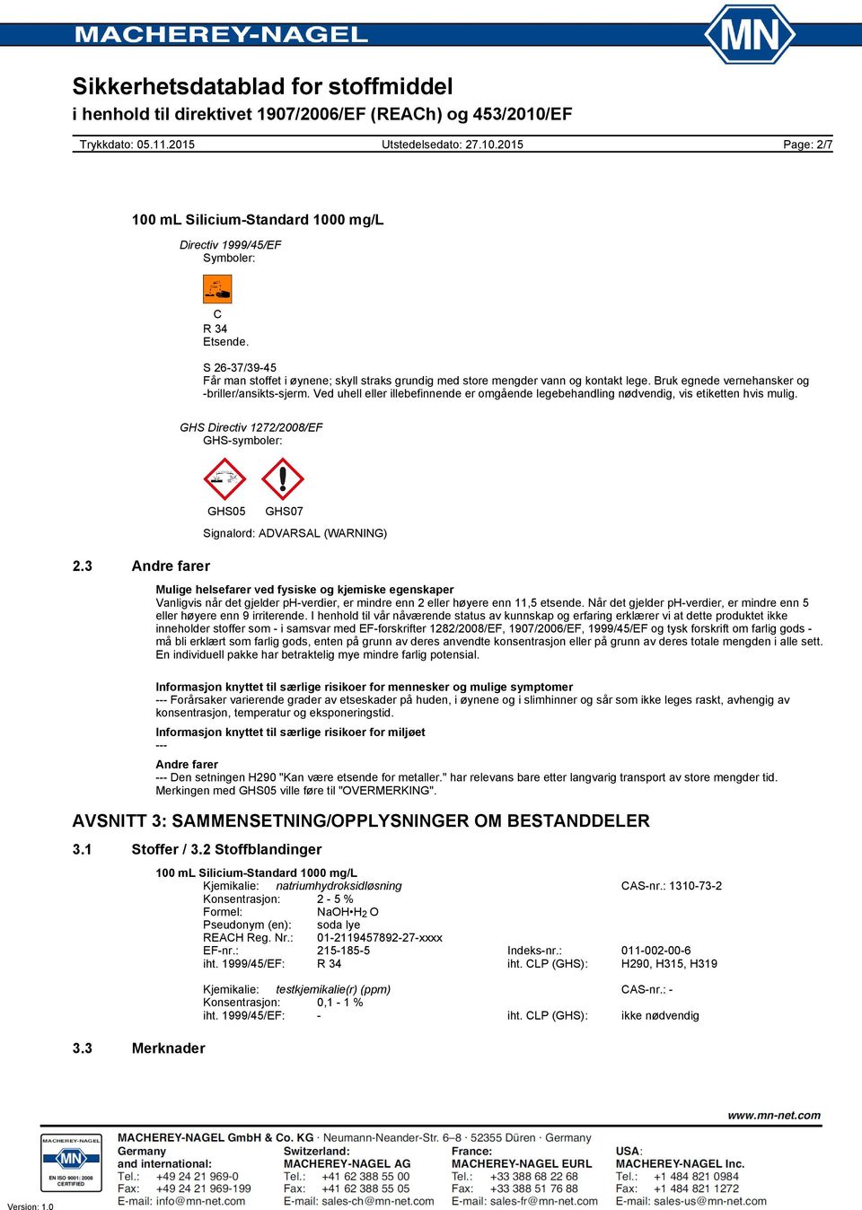 3 Andre farer GHS05 GHS07 Signalord: ADVARSAL (WARNING) Mulige helsefarer ved fysiske og kjemiske egenskaper Vanligvis når det gjelder ph-verdier, er mindre enn 2 eller høyere enn 11,5 etsende.