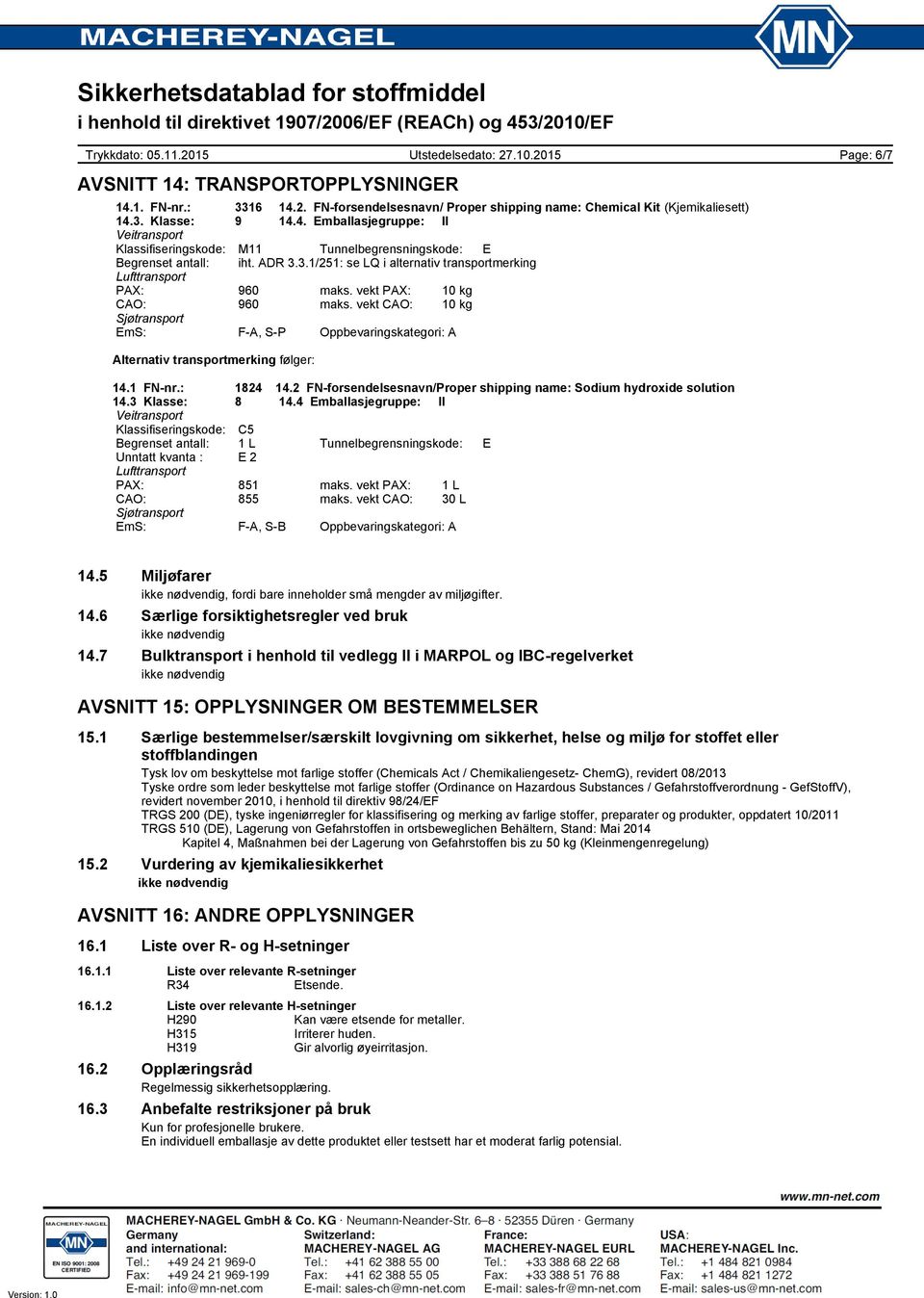 vekt CAO: 10 kg Sjøtransport EmS: F-A, S-P Oppbevaringskategori: A Page: 6/7 Alternativ transportmerking følger: 14.1 FN-nr.: 1824 14.