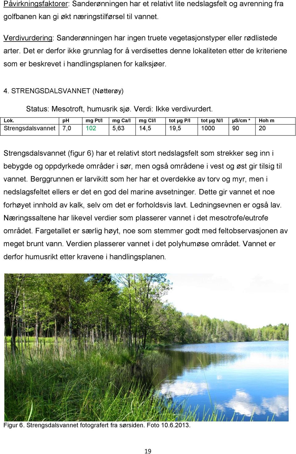 Det er derfor ikke grunnlag for å verdisettes denne lokaliteten etter de kriteriene som er beskrevet i handlingsplanen for kalksjøer. 4. STRENGSDALSVANNET (Nøtterøy) Status: Mesotroft, humusrik sjø.