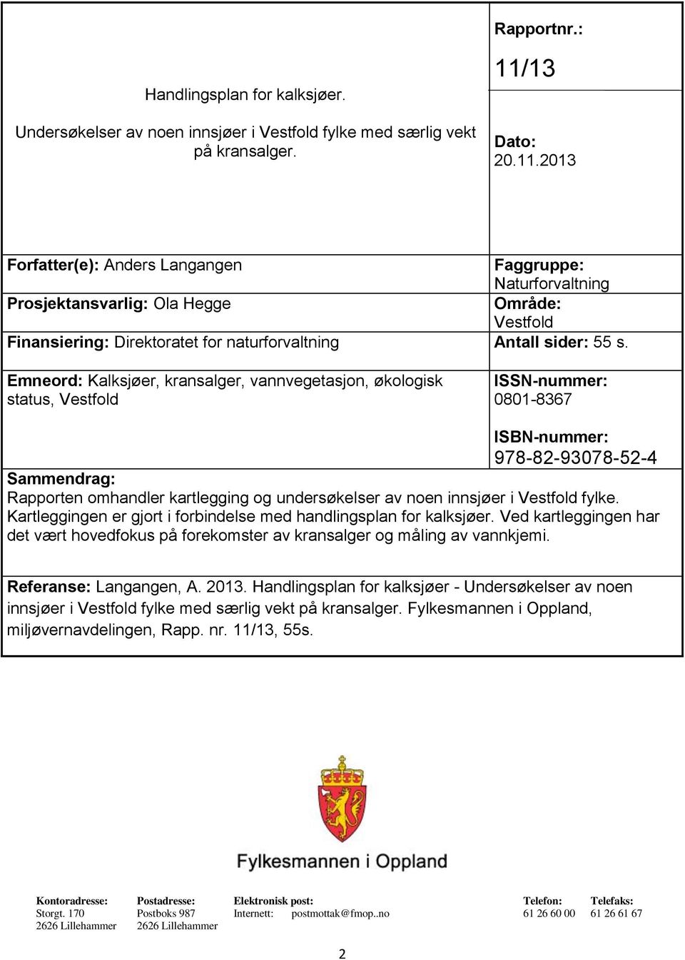 Emneord: Kalksjøer, kransalger, vannvegetasjon, økologisk status, Vestfold ISSN-nummer: 0801-8367 ISBN-nummer: 978-82-93078-52-4 Sammendrag: Rapporten omhandler kartlegging og undersøkelser av noen