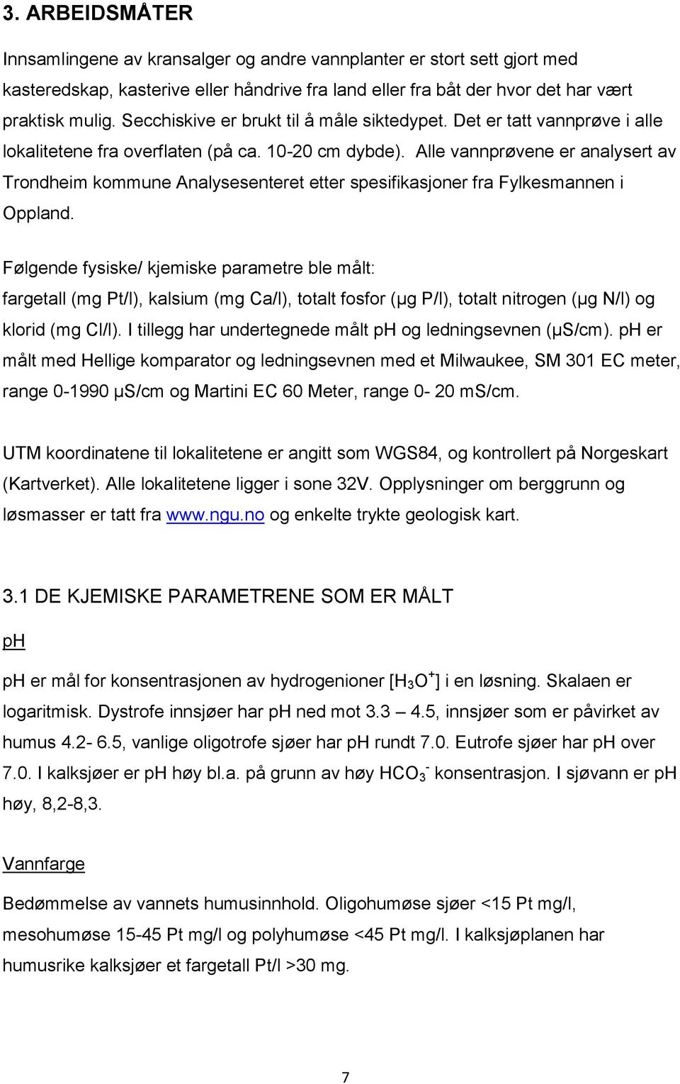 Alle vannprøvene er analysert av Trondheim kommune Analysesenteret etter spesifikasjoner fra Fylkesmannen i Oppland.