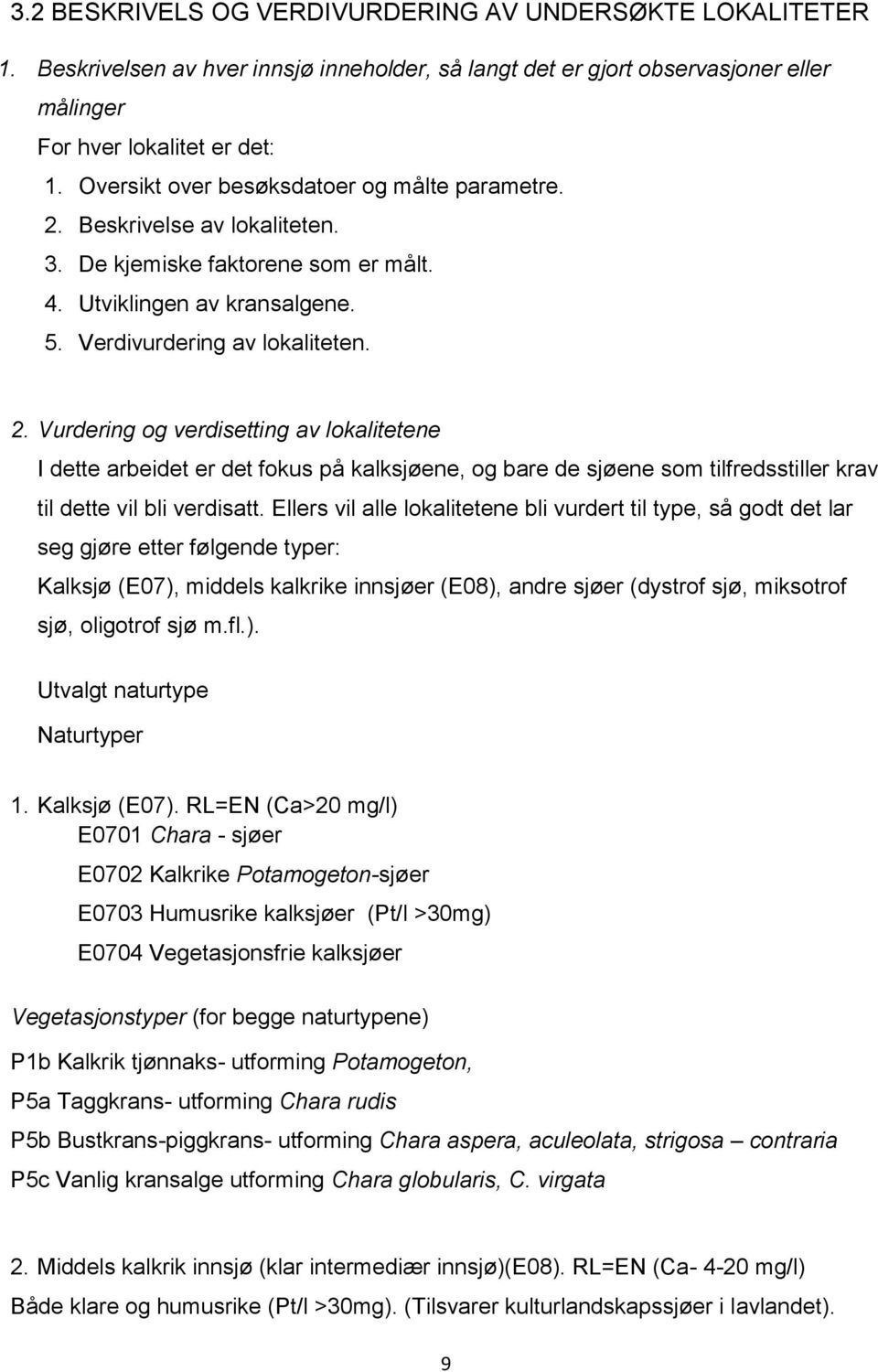 Beskrivelse av lokaliteten. 3. De kjemiske faktorene som er målt. 4. Utviklingen av kransalgene. 5. Verdivurdering av lokaliteten. 2.