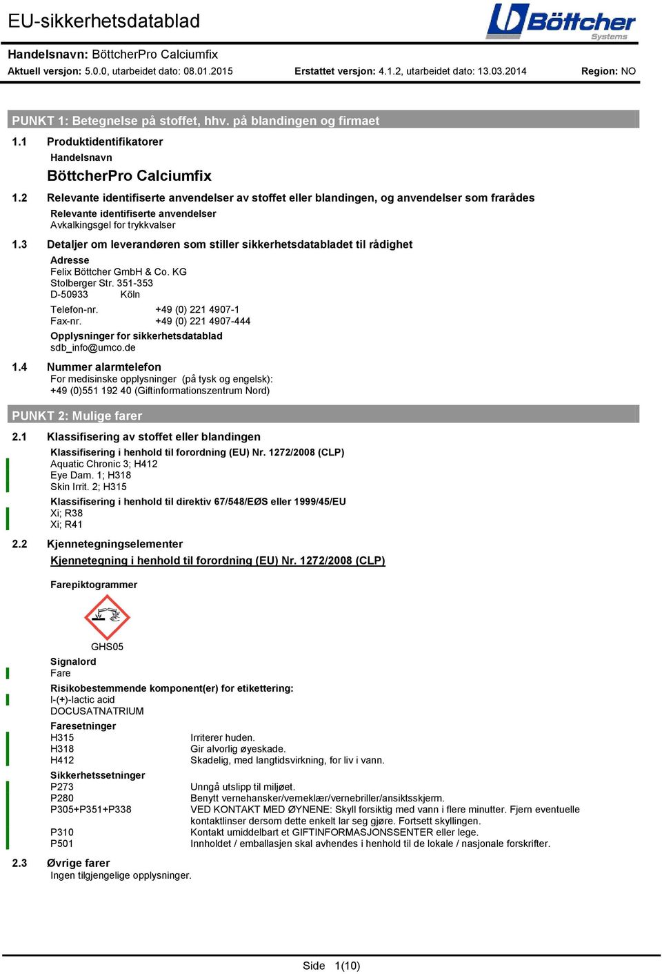 3 Detaljer om leverandøren som stiller sikkerhetsdatabladet til rådighet Adresse Felix Böttcher GmbH & Co. KG Stolberger Str. 351-353 D-50933 Köln Telefon-nr. +49 (0) 221 4907-1 Fax-nr.