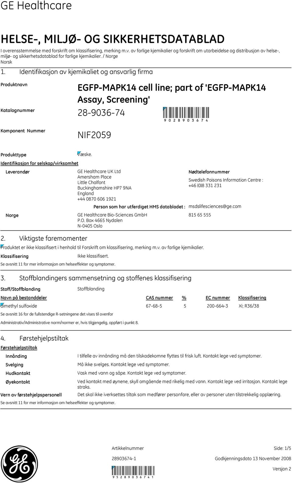 Identifikasjon av kjemikaliet og ansvarlig firma Produktnavn Katalognummer Komponent Nummer EGFPMAPK14 cell line; part of 'EGFPMAPK14 Assay, Screening' 28903674 9028903674 NIF2059 Produkttype Væske.