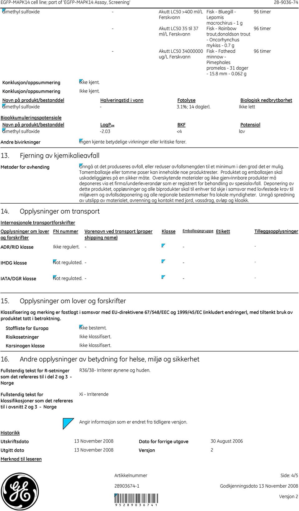 8 mm 0.062 g Navn på produkt/bestanddel Halveringstid i vann Fotolyse Biologisk nedbrytbarhet dimethyl sulfoxide 3.1%; 14 dag(er).