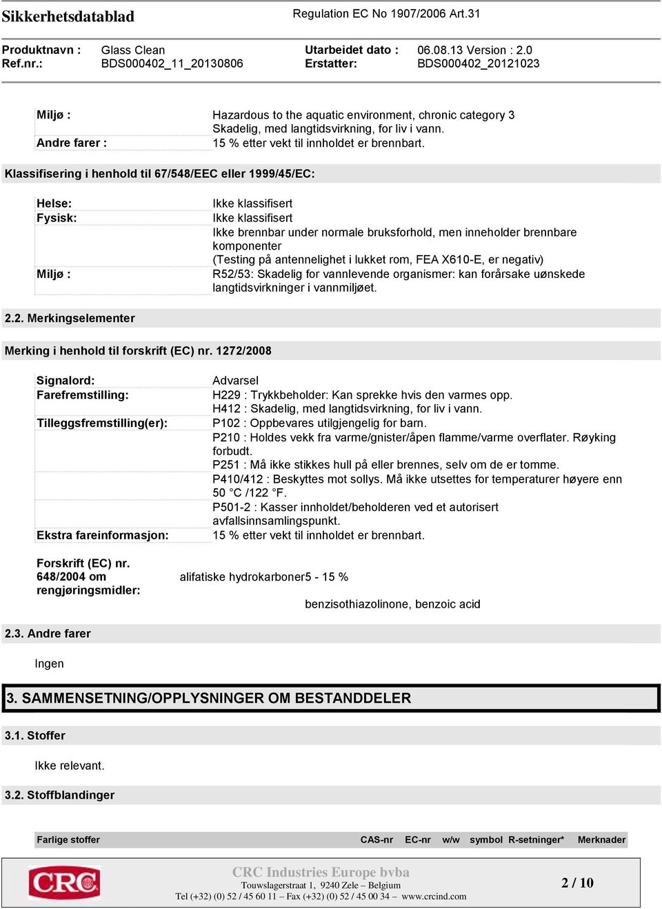 (Testing på antennelighet i lukket rom, FEA X610-E, er negativ) R52/53: Skadelig for vannlevende organismer: kan forårsake uønskede langtidsvirkninger i vannmiljøet. 2.2. Merkingselementer Merking i henhold til forskrift (EC) nr.