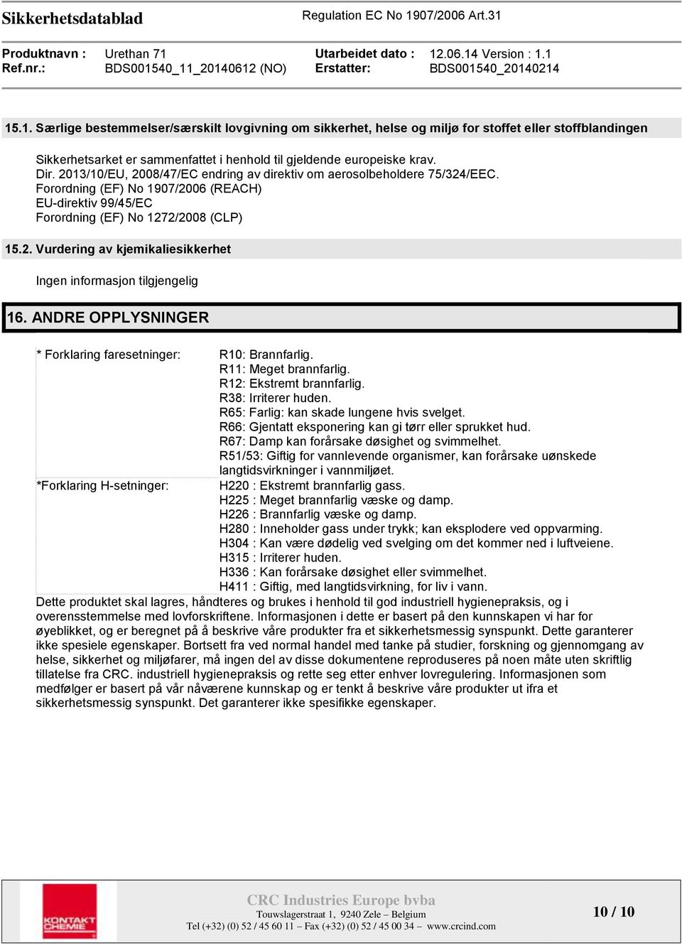 ANDRE OPPLYSNINGER * Forklaring faresetninger: R10: Brannfarlig. R11: Meget brannfarlig. R12: Ekstremt brannfarlig. R38: Irriterer huden. R65: Farlig: kan skade lungene hvis svelget.