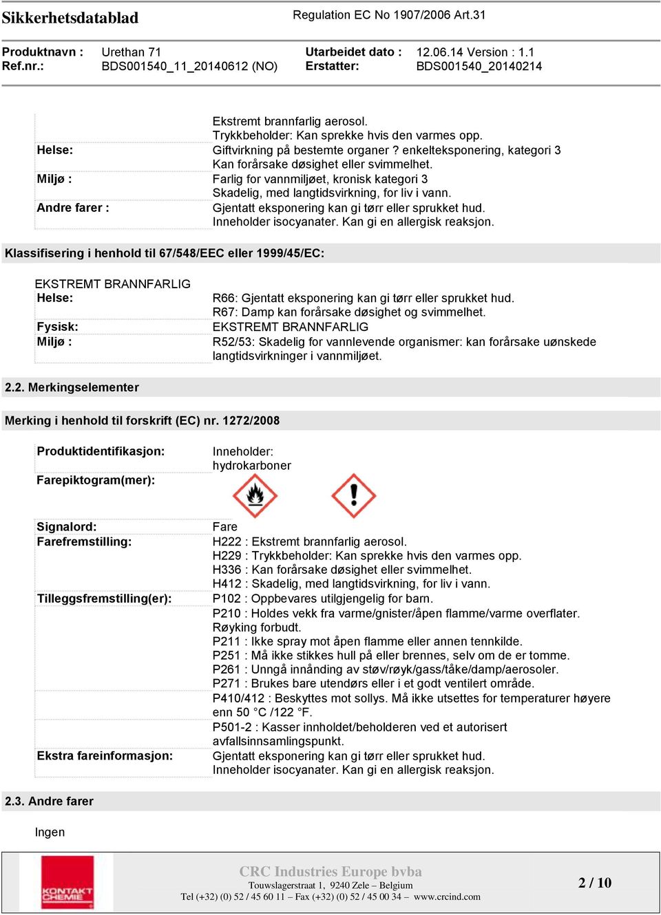 Kan gi en allergisk reaksjon. Klassifisering i henhold til 67/548/EEC eller 1999/45/EC: EKSTREMT BRANNFARLIG Helse: Fysisk: Miljø : R66: Gjentatt eksponering kan gi tørr eller sprukket hud.