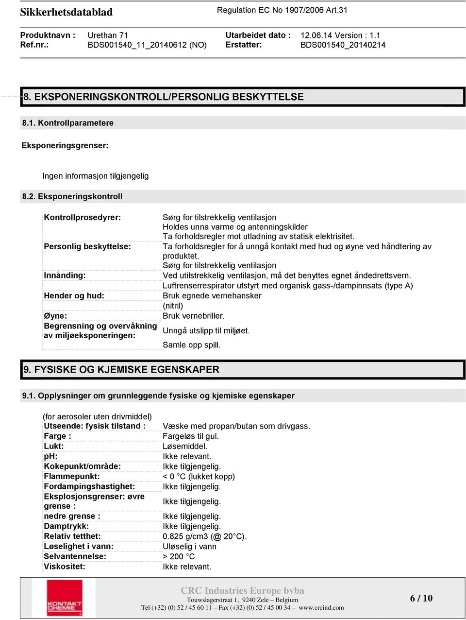 og antenningskilder Ta forholdsregler mot utladning av statisk elektrisitet. Ta forholdsregler for å unngå kontakt med hud og øyne ved håndtering av produktet.