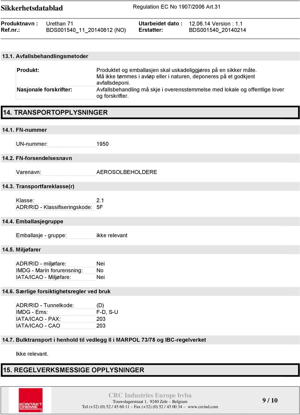 TRANSPORTOPPLYSNINGER 14.1. FN-nummer UN-nummer: 1950 14.2. FN-forsendelsesnavn Varenavn: AEROSOLBEHOLDERE 14.3. Transportfareklasse(r) Klasse: 2.1 ADR/RID - Klassifiseringskode: 5F 14.4. Emballasjegruppe Emballasje - gruppe: ikke relevant 14.