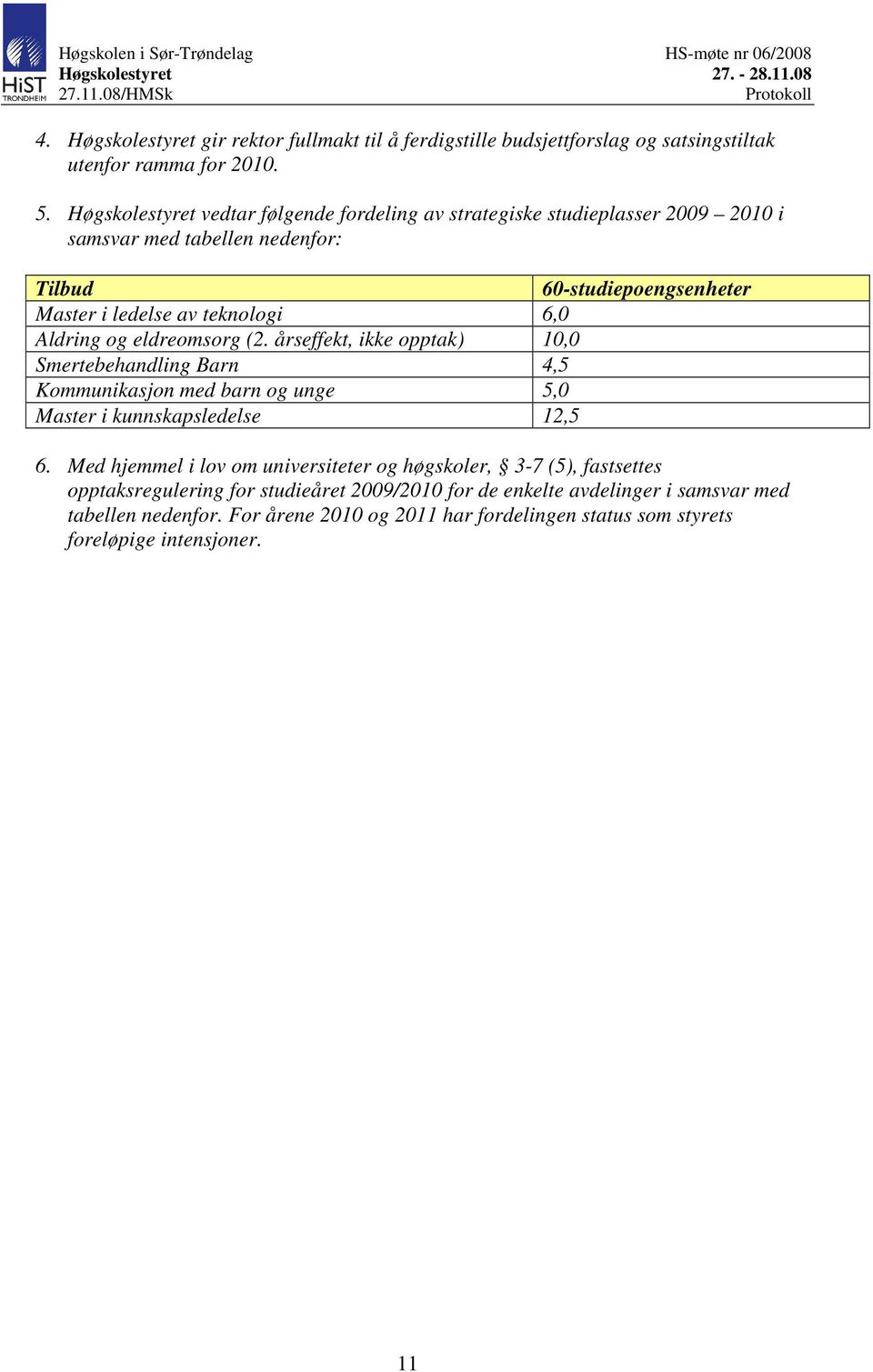 6,0 Aldring og eldreomsorg (2. årseffekt, ikke opptak) 10,0 Smertebehandling Barn 4,5 Kommunikasjon med barn og unge 5,0 Master i kunnskapsledelse 12,5 6.