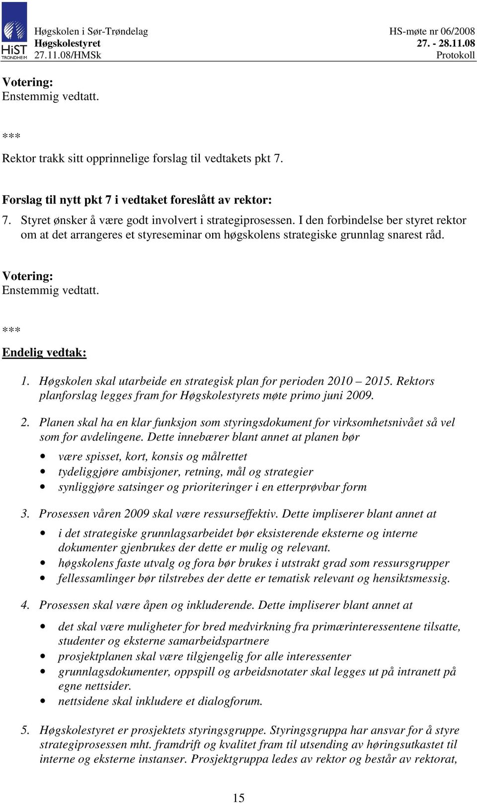 Høgskolen skal utarbeide en strategisk plan for perioden 2010 2015. Rektors planforslag legges fram for Høgskolestyrets møte primo juni 2009. 2. Planen skal ha en klar funksjon som styringsdokument for virksomhetsnivået så vel som for avdelingene.